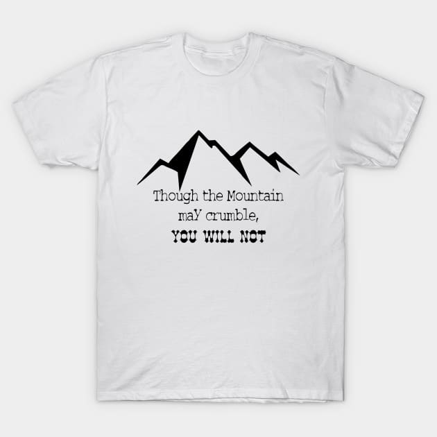 Though the mountain may crumble, you will not T-Shirt by Dhynzz